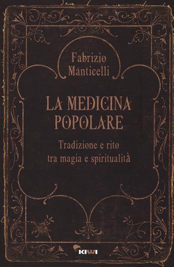 La medicina popolare. Tradizione e rito tra magia e spiritualità - Fabrizio Manticelli - Libro Kiwi 2017, Talia | Libraccio.it