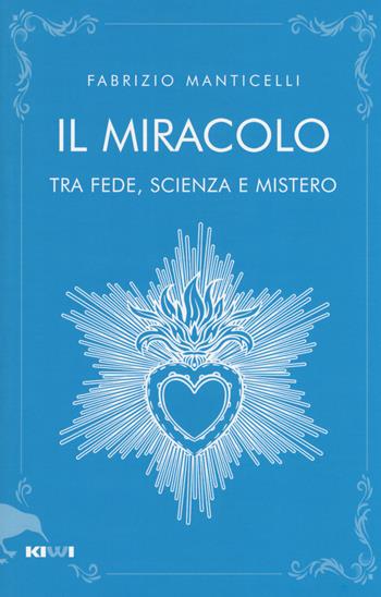 Il miracolo tra fede, scienza e mistero - Fabrizio Manticelli - Libro Kiwi 2019, Talia | Libraccio.it