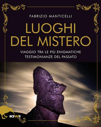 I luoghi del mistero. Viaggio tra le più enigmatiche testimonianze del passato - Fabrizio Manticelli - Libro Kiwi 2020, Talia | Libraccio.it