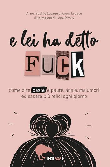 E lei ha detto FUCK. Come dire basta a paure, ansie, malumori ed essere più felici ogni giorno - Anne-Sophie Lesage, Fanny Lesage - Libro Kiwi 2020, Ho letto questo libro e ora sto meglio | Libraccio.it
