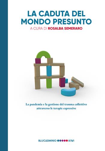 La caduta del mondo presunto. La pandemia e la gestione del trauma collettivo attraverso le terapie espressive  - Libro Kiwi 2020, Blucarminio | Libraccio.it