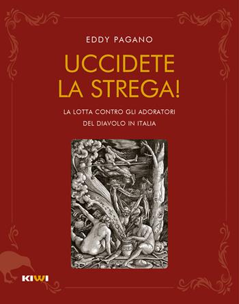 Uccidete la strega! La lotta contro gli adoratori del diavolo in Italia - Pagano Eddy - Libro Kiwi 2021, Talia | Libraccio.it