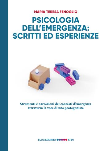 Psicologia dell'emergenza: scritti ed esperienze. Strumenti e narrazioni dei contesti d'emergenza attraverso la voce di una protagonista - Maria Teresa Fenoglio, Raphaëlle Rémy-Leleu - Libro Kiwi 2024, Blucarminio | Libraccio.it