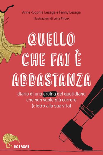 Quello che fai è abbastanza. Diario di una eroina del quotidiano che non vuole più correre (dietro alla sua vita) - Anne-Sophie Lesage, Fanny Lesage - Libro Kiwi 2022, Ho letto questo libro e ora sto meglio | Libraccio.it