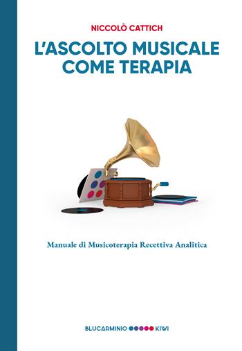 L'ascolto musicale come terapia. Manuale di musicoterapia recettiva analitica - Niccolò Cattich - Libro Kiwi 2023, Blucarminio | Libraccio.it