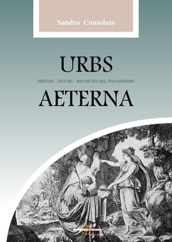 Urbs Aeterna. Misteri, figure, rinascite del paganesimo - Sandro Consolato - Libro Arya 2019 | Libraccio.it
