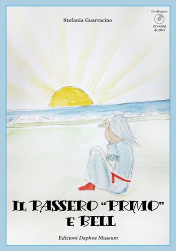 Il passero «Primo» e Bell. Con CD ROM - Stefania Guarracino - Libro Daphne Museum 2017 | Libraccio.it