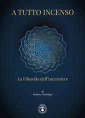A tutto incenso. La filosofia dell'incensiere. Ediz. illustrata