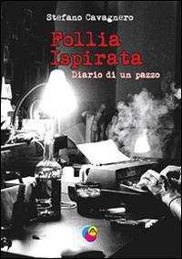 Follia ispirata. Diario di un pazzo - Stefano Cavagnero - Libro Avalon 2014 | Libraccio.it