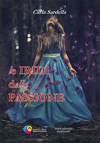 Le iridi della passione - Carla Sardella - Libro Avalon 2015 | Libraccio.it