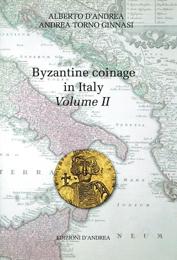 Byzantine coinage in Italy. Ediz. italiana e inglese. Vol. 2 - Alberto D'Andrea, Andrea Torno Ginnasi - Libro D'Andrea 2016, Medieval italian coins | Libraccio.it