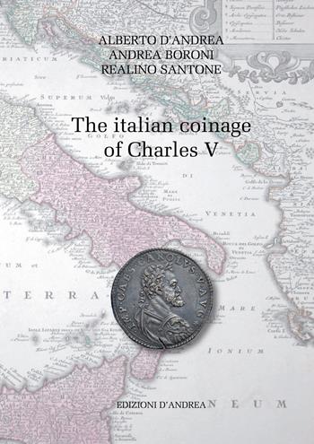 The italian coinage of Charles V. Ediz. italiana e inglese - Alberto D'Andrea, Andrea Boroni, Realino Santone - Libro Edizioni D'Andrea 2018 | Libraccio.it