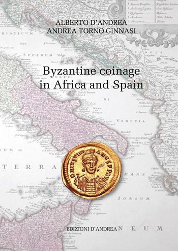 Byzantine coinage in Africa and Spain - Alberto D'Andrea, Andrea Torno Ginnasi - Libro D'Andrea 2018 | Libraccio.it