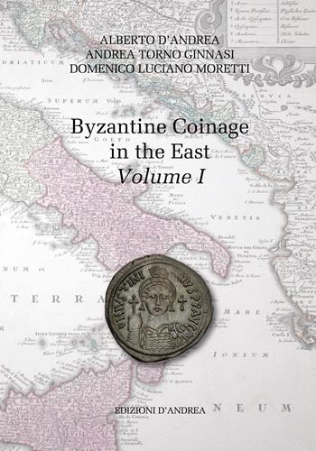 Byzantine coinage in the East. Ediz. italiana e inglese. Vol. 1 - Alberto D'Andrea, Andrea Torno Ginnasi, Domenico Luciano Moretti - Libro Edizioni D'Andrea 2019 | Libraccio.it