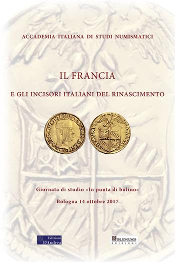 Il Francia e gli incisori italiani del Rinascimento. Giornata di studi «In punta di bulino» (Bologna, 14 ottobre 2017)  - Libro Edizioni D'Andrea 2019 | Libraccio.it
