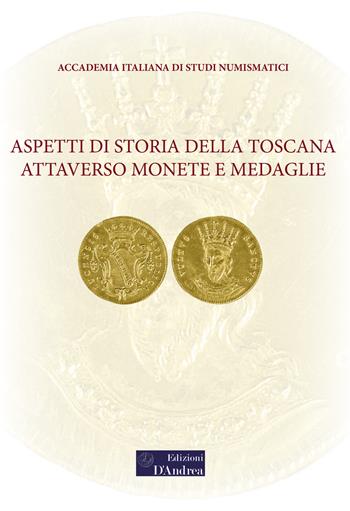 Aspetti di storia della Toscana attraverso monete e medaglie  - Libro Edizioni D'Andrea 2021 | Libraccio.it
