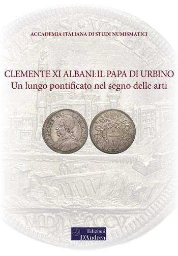 Clemente XI Albani: il Papa di Urbino. Un lungo pontificato nel segno delle arti  - Libro Edizioni D'Andrea 2022 | Libraccio.it