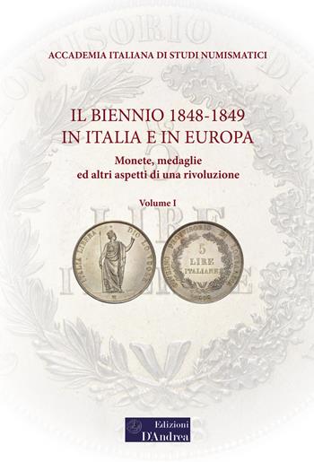 Il biennio 1848-1849 in Italia e in Europa. Monete, medaglie ed altri aspetti di una rivoluzione. Vol. 1  - Libro Edizioni D'Andrea 2022 | Libraccio.it