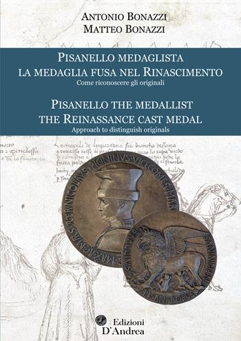 Pisanello medaglista. La medaglia fusa nel Rinascimento. Come riconoscere gli originali-Pisanello, the medallist. The Reinassance cast metal. Approach to distinguish originals. Ediz. bilingue - Antonio Bonazzi, Matteo Bonazzi - Libro Edizioni D'Andrea 2022 | Libraccio.it