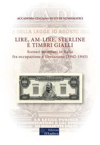 Lire, AM-lire, sterline e timbri gialli. Scenari monetari in Italia fra occupazione e liberazione (1942-1945)  - Libro Edizioni D'Andrea 2022 | Libraccio.it