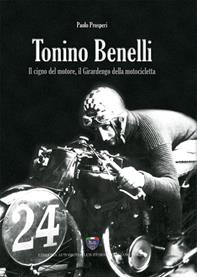 Tonino Benelli. Il cigno del motore, il Girardengo della motocicletta - Paolo Prosperi - Libro Asi Service 2020 | Libraccio.it