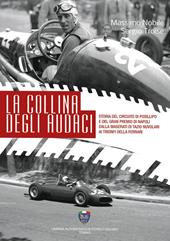 La collina degli audaci. Storia del circuito di Posillipo e del Gran Premio di Napoli dalla Maserati di Tazio Nuvolari ai trionfi della Ferrari. Ediz. illustrata
