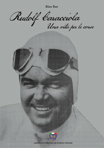 Rudolf Caracciola. Una vita per le corse - Rino Rao - Libro Asi Service 2019 | Libraccio.it