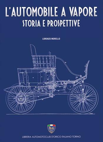 L'automobile a vapore. Storia e prospettive - Lorenzo Morello - Libro Asi Service 2019 | Libraccio.it