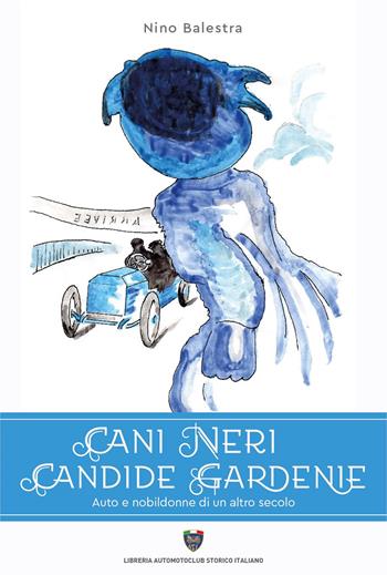 Cani neri candide gardenie. Auto e nobildonne di un altro secolo - Nino Balestra - Libro Asi Service 2021 | Libraccio.it
