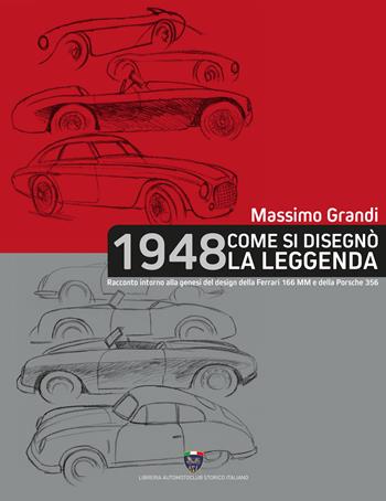 1948 Come si disegnò la leggenda. Racconto intorno alla genesi del design della Ferrari 166 MM e della Porsche 356 - Massimo Grandi - Libro Asi Service 2022 | Libraccio.it