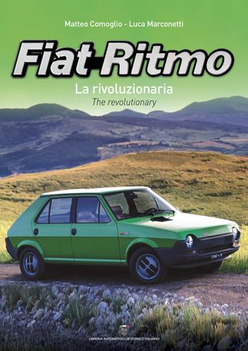 Fiat Ritmo. La rivoluzionaria-The revolutionary. Ediz. bilingue - Matteo Comoglio, Luca Marconetti - Libro Asi Service 2023 | Libraccio.it