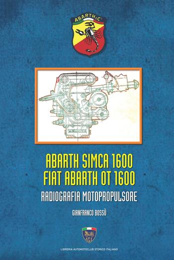 Abarth Simca 1600 Fiat Abarth OT 1600. Radiografia motopropulsore - Gianfranco Bossù - Libro Asi Service 2024 | Libraccio.it