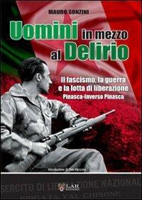 Uomini in mezzo al delirio. il fascismo, la guerra, la lotta di liberazione - Mauro Sonzini - Libro LAReditore 2013 | Libraccio.it