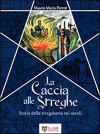 La caccia alle streghe. Storia della stregoneria nei secoli - Mauro Maria Perrot - Libro LAReditore 2013 | Libraccio.it