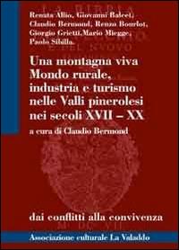 Una montagna viva. Mondo rurale, industria e turismo nelle valli pinerolesi nei secoli XVII-XX  - Libro LAReditore 2014 | Libraccio.it