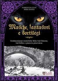 Masche, fantasmi e sortilegi. Testimonianze esoteriche della Val Chisone, Val Pellice e pianura pinerolese - Ferruccio Clot, Sara Quero - Libro LAReditore 2014 | Libraccio.it