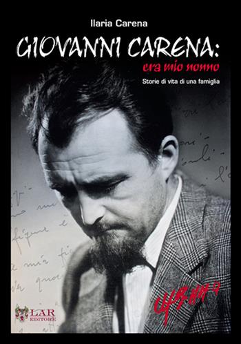 Giovanni Carena. Era mio nonno. Storie di vita di una famiglia - Ilaria Carena - Libro LAReditore 2015 | Libraccio.it