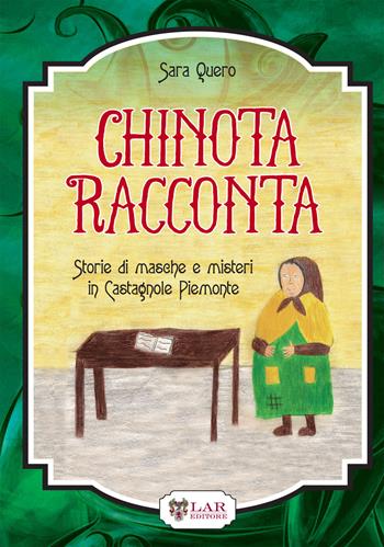 Chinota racconta. Storie di masche e misteri in CAstagnole Piemonte - Sara Quero - Libro LAReditore 2015 | Libraccio.it