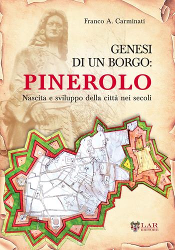 Genesi di un borgo. Pinerolo. Nascita e sviluppo della città nei secoli - Franco Carminati - Libro LAReditore 2015 | Libraccio.it