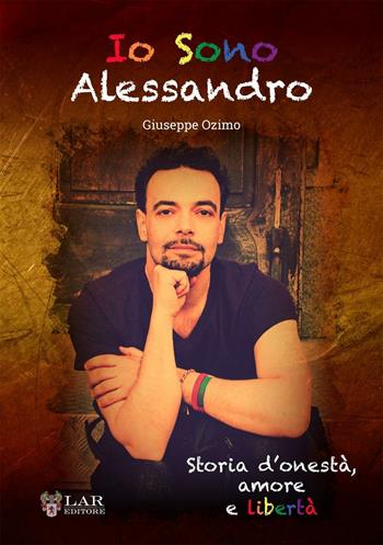 Io sono Alessandro. Storia d'onestà. Amore e libertà - Giuseppe Ozimo - Libro LAReditore 2016 | Libraccio.it