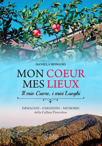 Mon coeur mes lieux. Immagini, emozioni, memorie della collina pinerolese - Daniela Romano - Libro LAReditore 2016 | Libraccio.it