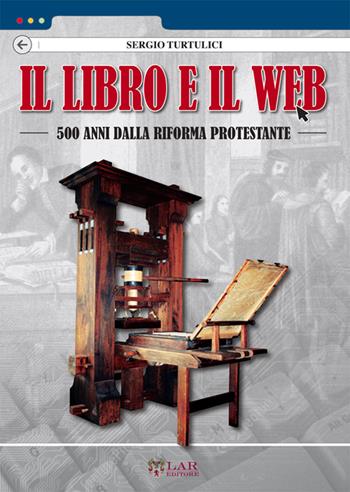 Il libro e il Web. 500 anni dalla Riforma protestante - Sergio Turtulici - Libro LAReditore 2016 | Libraccio.it