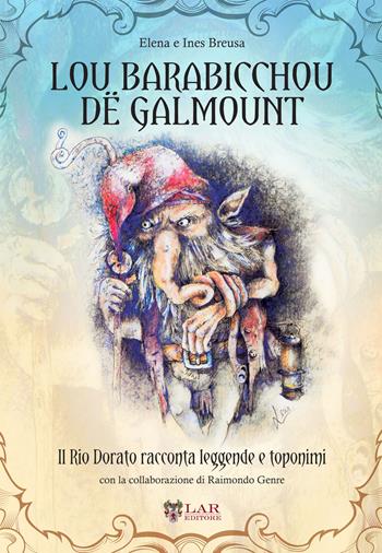 Lou Barabicchou dë Galmount. Il Rio Dorato racconta leggende e toponimi. Testo italiano e occitano - Ines Breusa, Elena Breusa - Libro LAReditore 2016 | Libraccio.it
