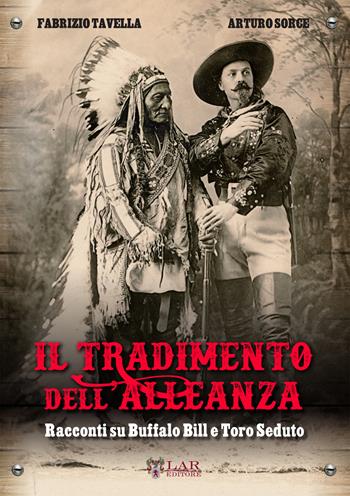 Il tradimento dell'alleanza. Racconti su Buffalo Bill e Toro Seduto - Fabrizio Tavella, Arturo Sorce - Libro LAReditore 2017 | Libraccio.it