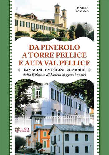 Da Pinerolo a Torre Pellice e alta Val Pellice. Immagini, emozioni, memorie dalla riforma di Lutero ai giorni nostri - Daniela Romano - Libro LAReditore 2017 | Libraccio.it