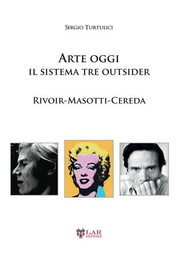 Arte oggi. Il sistema tre outsider. Rivoir, Masotti, Cereda - Sergio Turtulici - Libro LAReditore 2017 | Libraccio.it