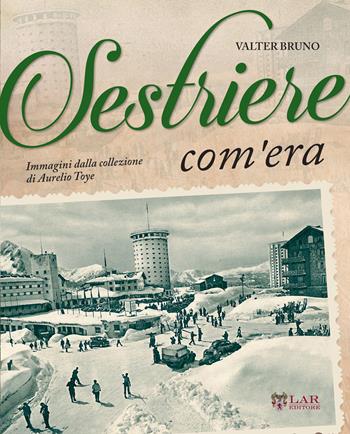 Sestriere com'era. Ediz. illustrata - Valter Bruno - Libro LAReditore 2017 | Libraccio.it
