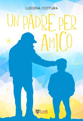 Un padre per amico - Luigina Cottura - Libro LAReditore 2018 | Libraccio.it