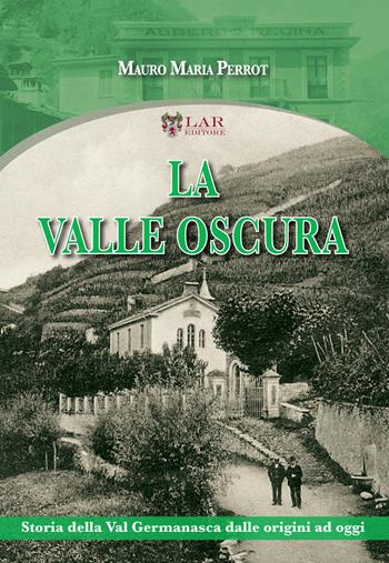 La valle oscura. Storia della Val Germanasca dalle origini ad oggi - Mauro Maria Perrot - Libro LAReditore 2018 | Libraccio.it