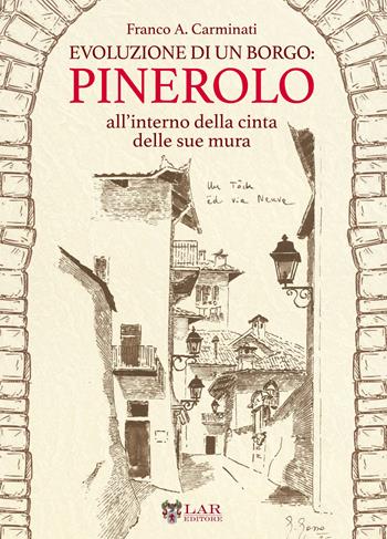 Evoluzione di un borgo: Pinerolo. All'interno della cerchia delle sue mura - Franco Carminati - Libro LAReditore 2019 | Libraccio.it